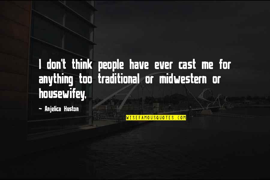 Sayyou Wont Quotes By Anjelica Huston: I don't think people have ever cast me Sayyou Wont Quotes By Anjelica Huston: I don't think people have ever cast me