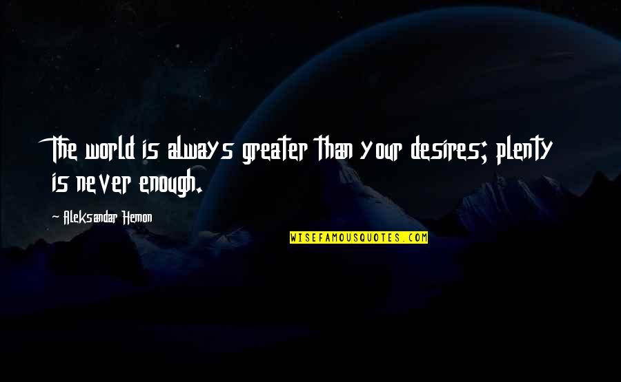 Sazaa Rekha Quotes By Aleksandar Hemon: The world is always greater than your desires;