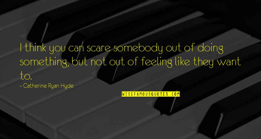 Sazdan Quotes By Catherine Ryan Hyde: I think you can scare somebody out of