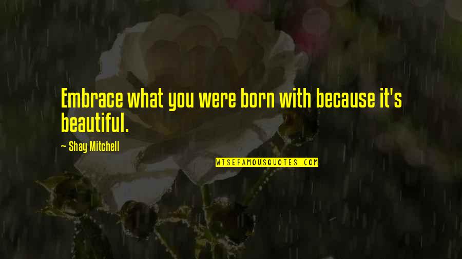 Sazegara Farsi Quotes By Shay Mitchell: Embrace what you were born with because it's
