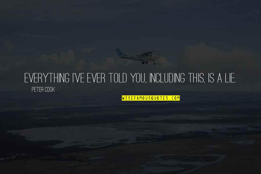 Sazio Delray Quotes By Peter Cook: Everything I've ever told you, including this, is