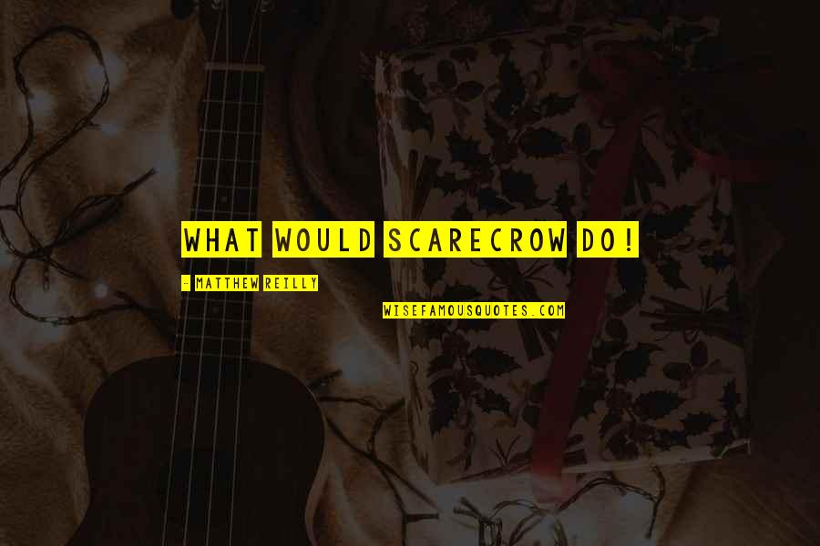Saznanje Izdavacka Quotes By Matthew Reilly: what would Scarecrow do! Saznanje Izdavacka Quotes By Matthew Reilly: what would Scarecrow do!