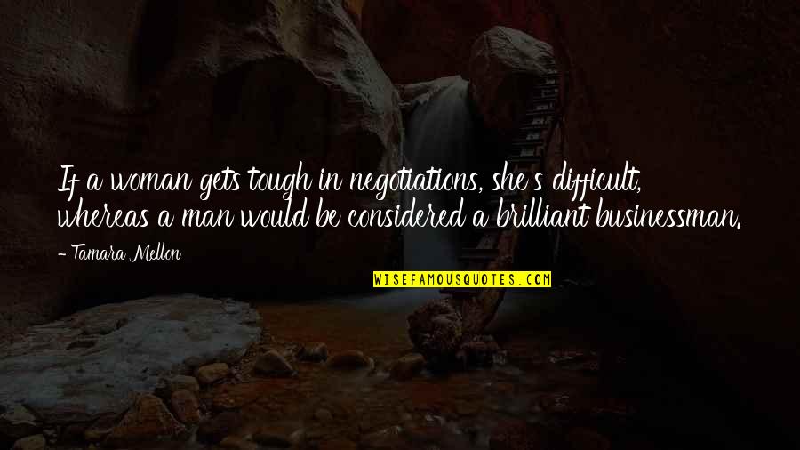 Saznanje Izdavacka Quotes By Tamara Mellon: If a woman gets tough in negotiations, she's Saznanje Izdavacka Quotes By Tamara Mellon: If a woman gets tough in negotiations, she's