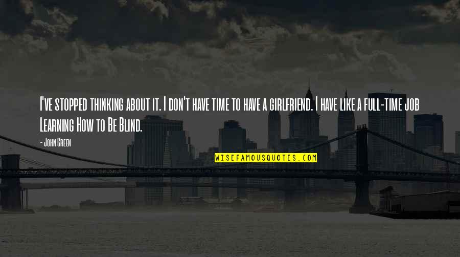 Saznao Sam Quotes By John Green: I've stopped thinking about it. I don't have