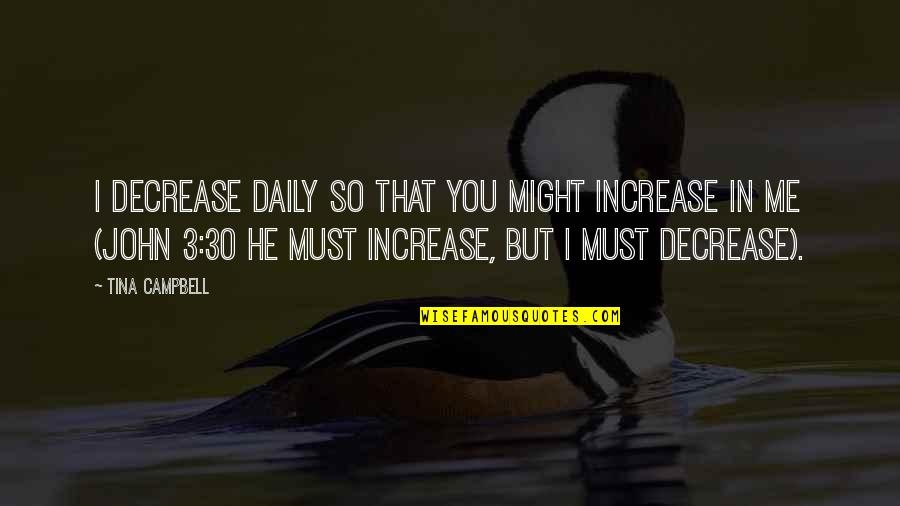 Saznao Sam Quotes By Tina Campbell: I decrease daily so that You might increase Saznao Sam Quotes By Tina Campbell: I decrease daily so that You might increase