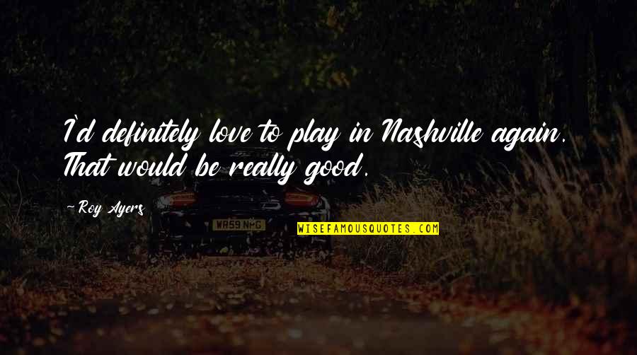 Saznati Mbo Quotes By Roy Ayers: I'd definitely love to play in Nashville again.