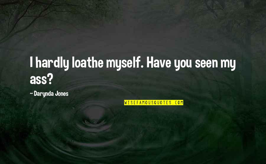 Sazonador Quotes By Darynda Jones: I hardly loathe myself. Have you seen my