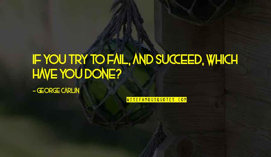 Sazonador Quotes By George Carlin: If you try to fail, and succeed, which