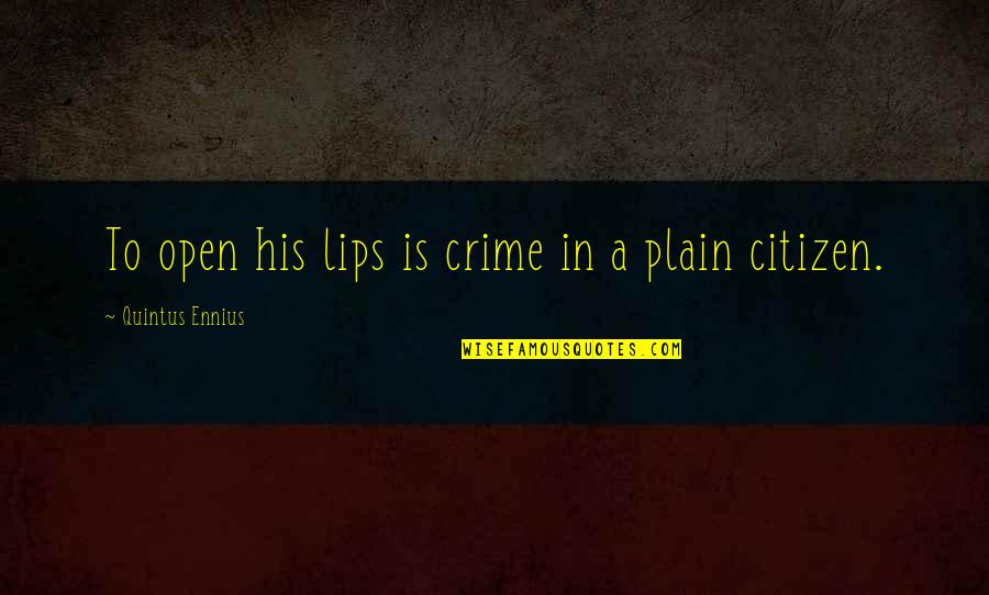 Sba My Quotes By Quintus Ennius: To open his lips is crime in a