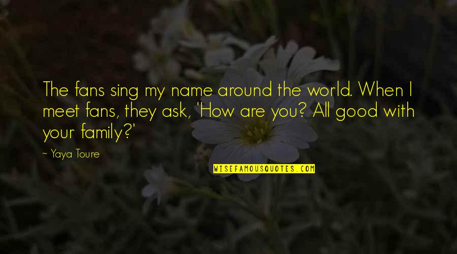 Sbadiglio Quotes By Yaya Toure: The fans sing my name around the world. Sbadiglio Quotes By Yaya Toure: The fans sing my name around the world.