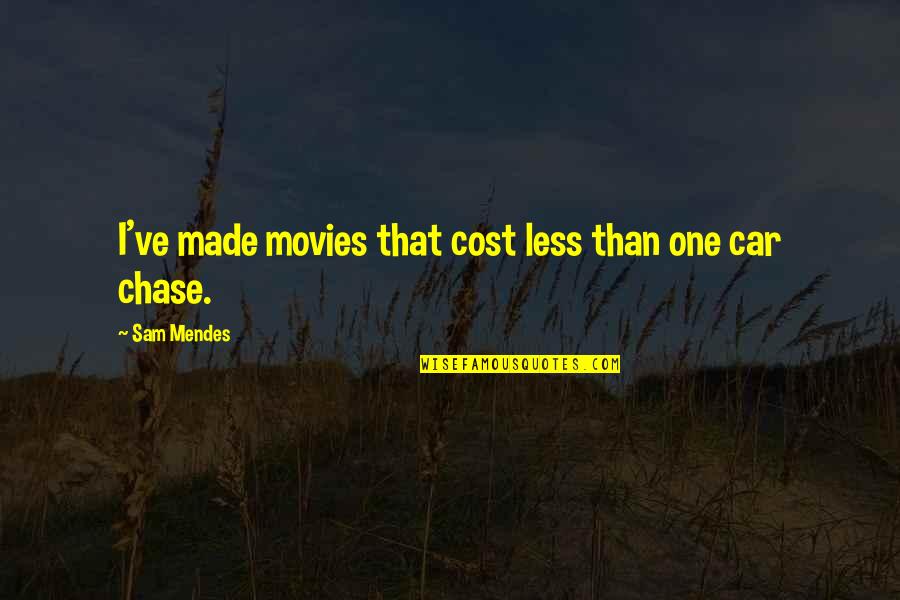 Sbagliare Sinonimo Quotes By Sam Mendes: I've made movies that cost less than one Sbagliare Sinonimo Quotes By Sam Mendes: I've made movies that cost less than one