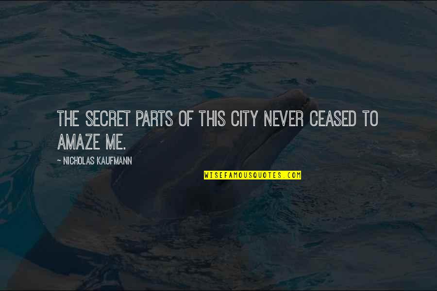 Sbagliato Pronunciation Quotes By Nicholas Kaufmann: The secret parts of this city never ceased Sbagliato Pronunciation Quotes By Nicholas Kaufmann: The secret parts of this city never ceased