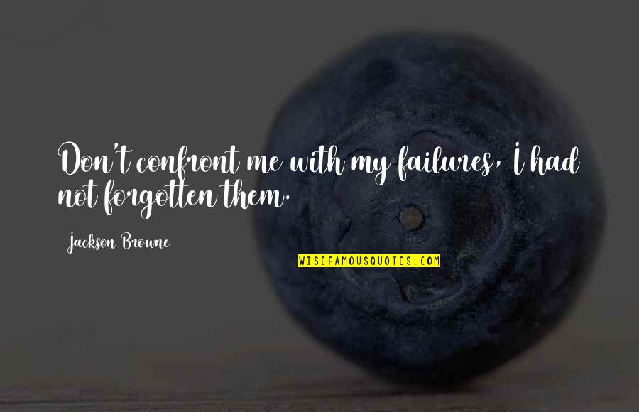 Sbalorditive Significato Quotes By Jackson Browne: Don't confront me with my failures, I had Sbalorditive Significato Quotes By Jackson Browne: Don't confront me with my failures, I had