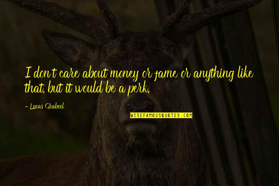Sbandieratori Dei Quotes By Lucas Grabeel: I don't care about money or fame or