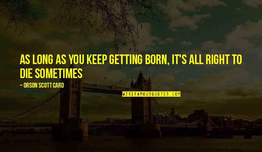 Sbandieratori Dei Quotes By Orson Scott Card: As long as you keep getting born, it's