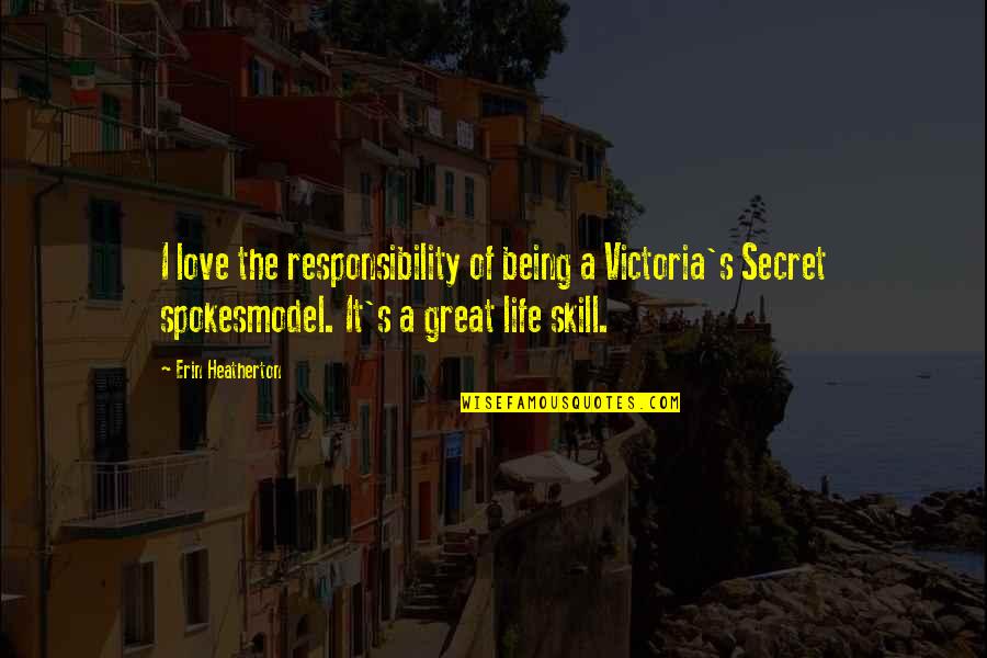 Sbanotto Quotes By Erin Heatherton: I love the responsibility of being a Victoria's Sbanotto Quotes By Erin Heatherton: I love the responsibility of being a Victoria's