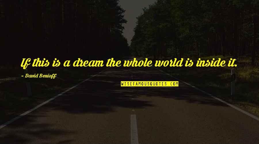 Sbaraglia Abbacchiatori Quotes By David Benioff: If this is a dream the whole world Sbaraglia Abbacchiatori Quotes By David Benioff: If this is a dream the whole world