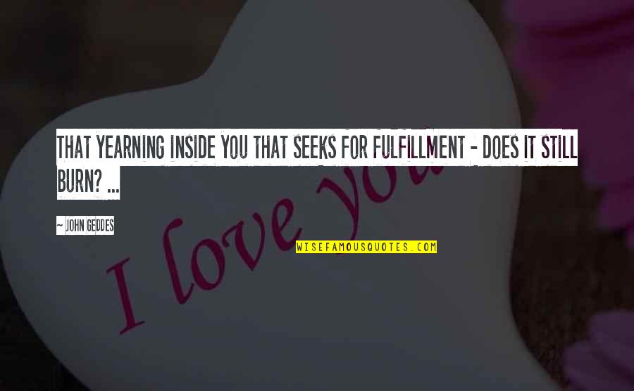 Sbaraglia Abbacchiatori Quotes By John Geddes: That yearning inside you that seeks for fulfillment