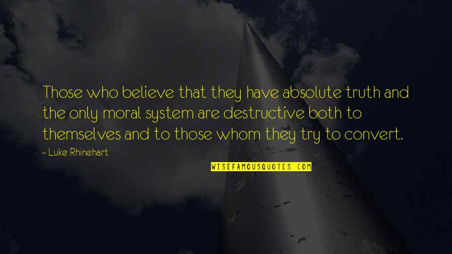Sbaraglia Abbacchiatori Quotes By Luke Rhinehart: Those who believe that they have absolute truth Sbaraglia Abbacchiatori Quotes By Luke Rhinehart: Those who believe that they have absolute truth