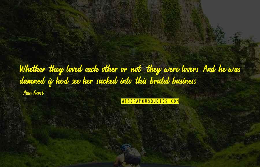 Sbaraglia Leonardo Quotes By Alan Furst: Whether they loved each other or not, they Sbaraglia Leonardo Quotes By Alan Furst: Whether they loved each other or not, they