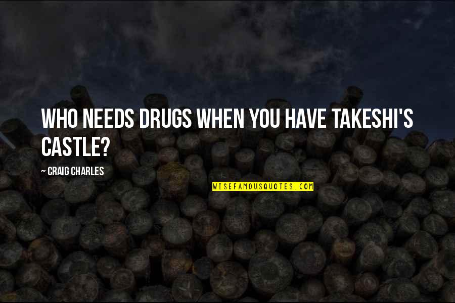 Sbaraglia Leonardo Quotes By Craig Charles: Who needs drugs when you have Takeshi's Castle? Sbaraglia Leonardo Quotes By Craig Charles: Who needs drugs when you have Takeshi's Castle?