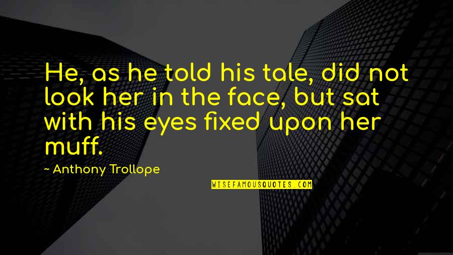 Sbarro Quotes By Anthony Trollope: He, as he told his tale, did not Sbarro Quotes By Anthony Trollope: He, as he told his tale, did not
