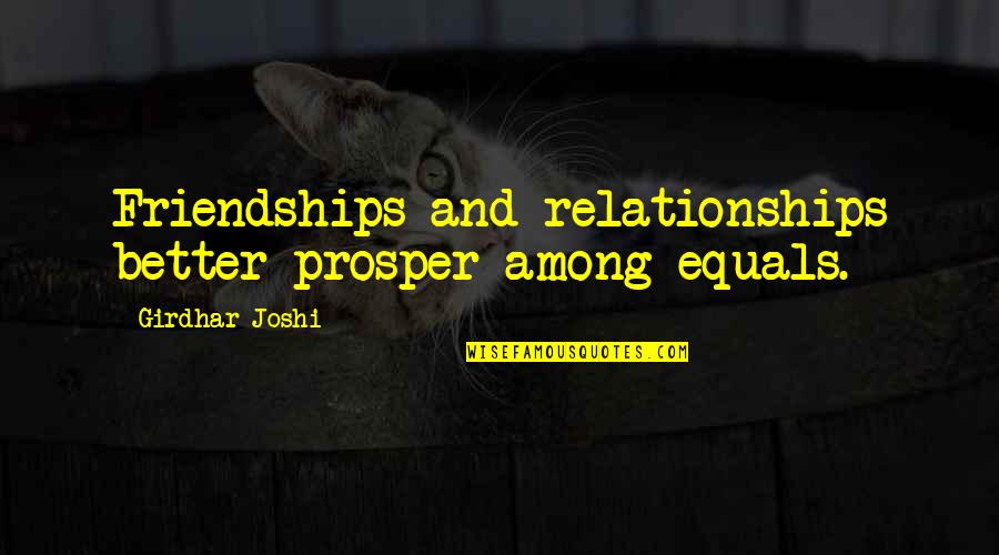 Sbattere Conjugation Quotes By Girdhar Joshi: Friendships and relationships better prosper among equals.