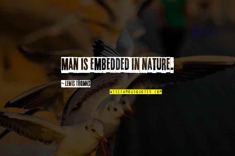 Sbattere In English Quotes By Lewis Thomas: Man is embedded in nature. Sbattere In English Quotes By Lewis Thomas: Man is embedded in nature.