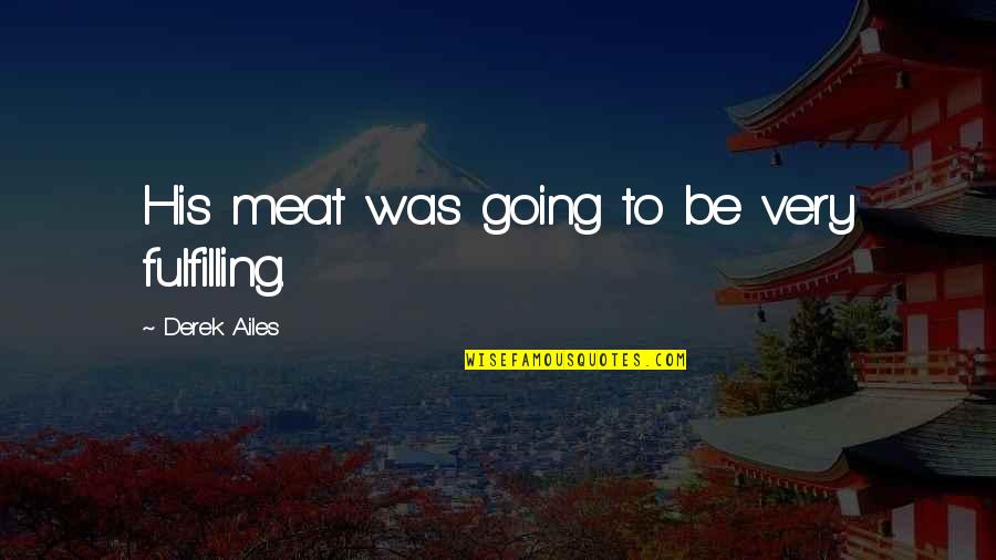 Sbattere La Quotes By Derek Ailes: His meat was going to be very fulfilling.