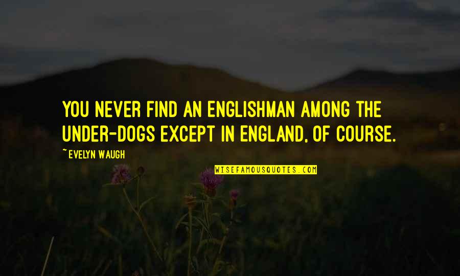 Sbc Stock Quote Quotes By Evelyn Waugh: You never find an Englishman among the under-dogs