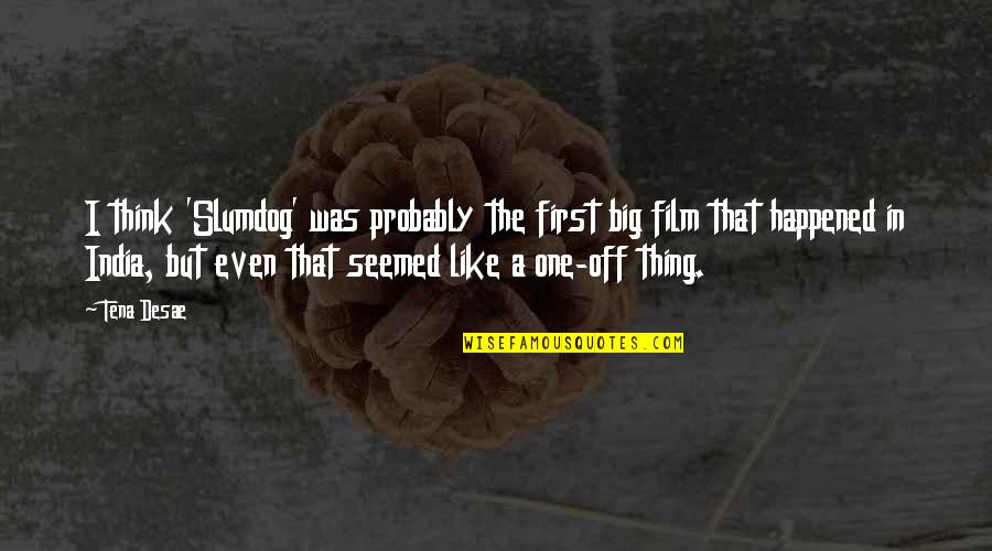 Sbgx Quotes By Tena Desae: I think 'Slumdog' was probably the first big Sbgx Quotes By Tena Desae: I think 'Slumdog' was probably the first big