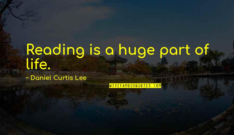 Sbho Quotes By Daniel Curtis Lee: Reading is a huge part of life.