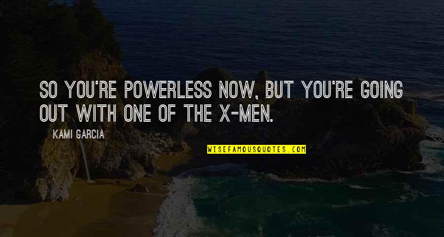 Sbinet Internet Quotes By Kami Garcia: So You're Powerless Now, But You're Going Out