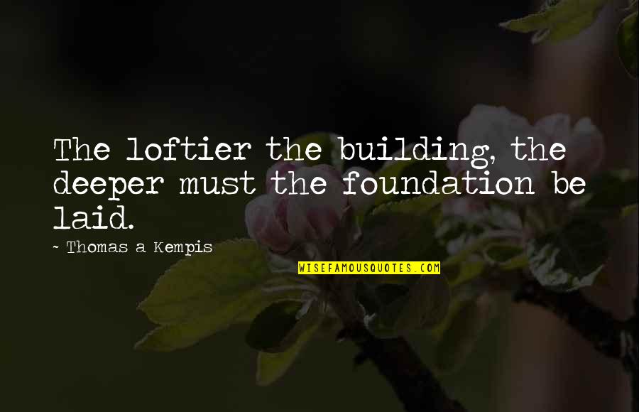 Sbisa Tamu Quotes By Thomas A Kempis: The loftier the building, the deeper must the