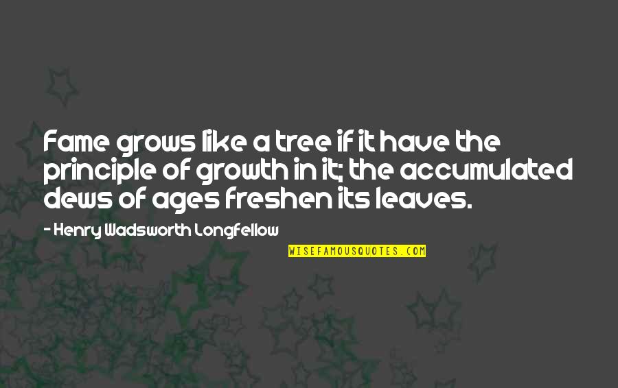 Sbish Fitted Quotes By Henry Wadsworth Longfellow: Fame grows like a tree if it have