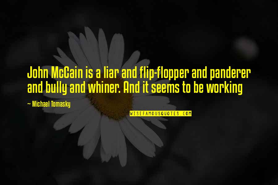 Sbitany Quotes By Michael Tomasky: John McCain is a liar and flip-flopper and