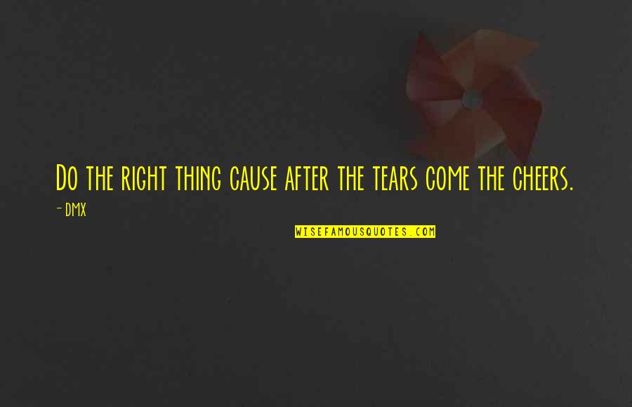 Sbordoni Neoclassica Quotes By DMX: Do the right thing cause after the tears