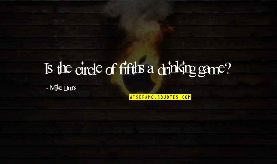 Sbottare Quotes By Mike Burns: Is the circle of fifths a drinking game?