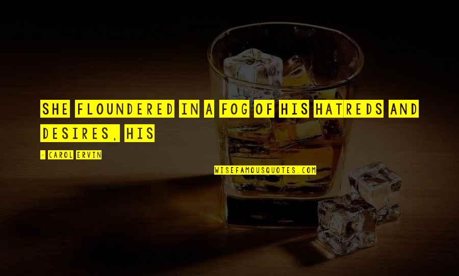 Sbranam Quotes By Carol Ervin: She floundered in a fog of his hatreds Sbranam Quotes By Carol Ervin: She floundered in a fog of his hatreds