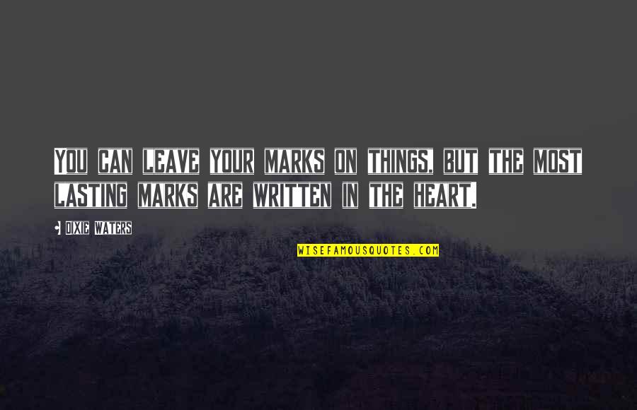 Sbriciolata Con Quotes By Dixie Waters: You can leave your marks on things, but Sbriciolata Con Quotes By Dixie Waters: You can leave your marks on things, but
