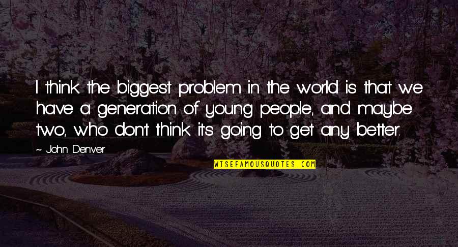 Sbrocca Josephine Quotes By John Denver: I think the biggest problem in the world