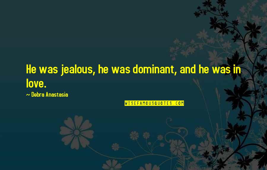 Sbrocco Quotes By Debra Anastasia: He was jealous, he was dominant, and he