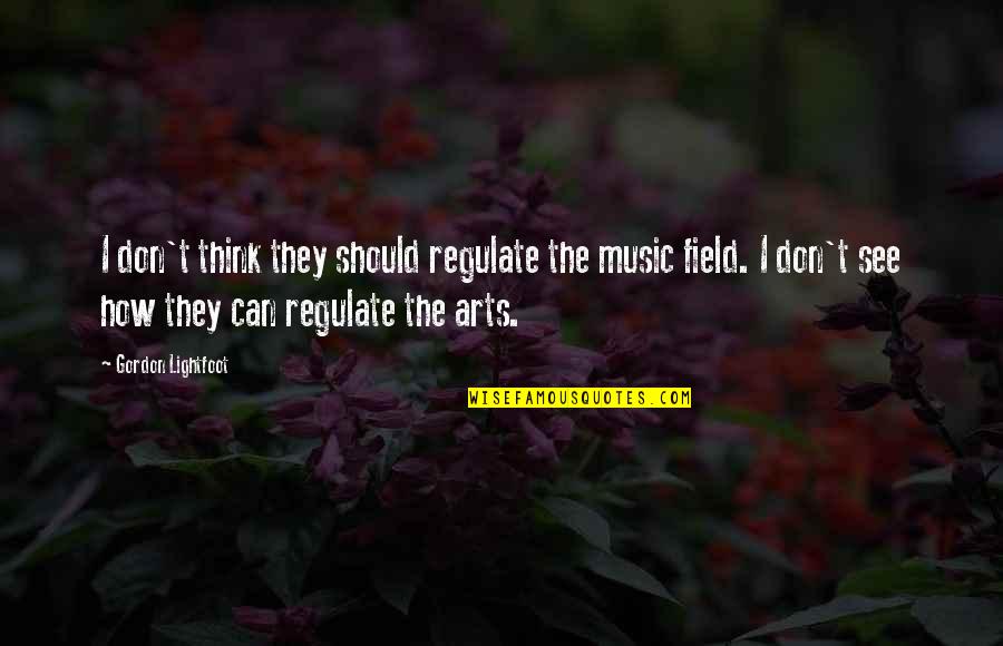 Sbubby Quotes By Gordon Lightfoot: I don't think they should regulate the music Sbubby Quotes By Gordon Lightfoot: I don't think they should regulate the music