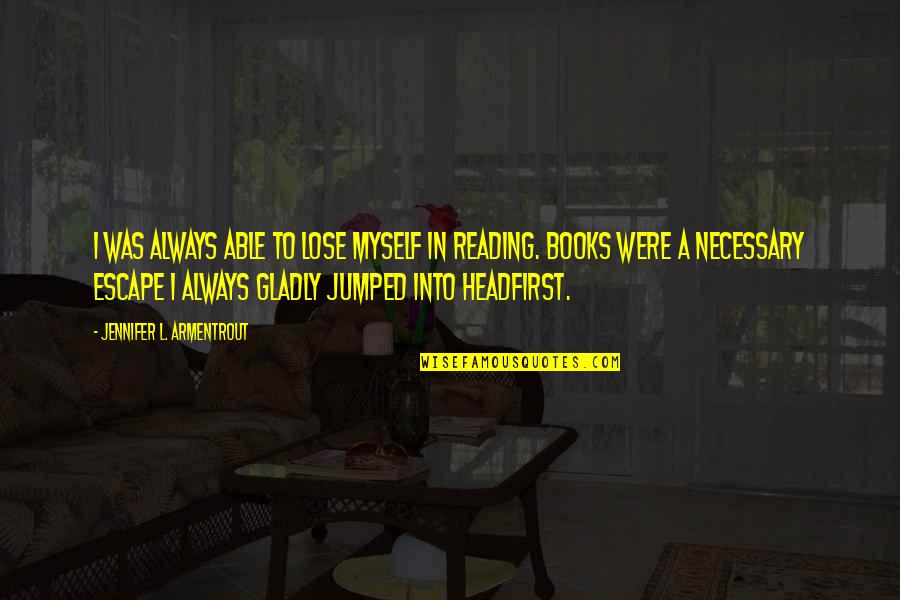 Sbubby Quotes By Jennifer L. Armentrout: I was always able to lose myself in Sbubby Quotes By Jennifer L. Armentrout: I was always able to lose myself in