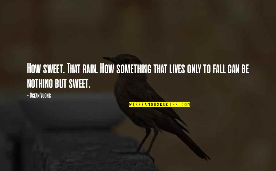 Sbucciare Mango Quotes By Ocean Vuong: How sweet. That rain. How something that lives