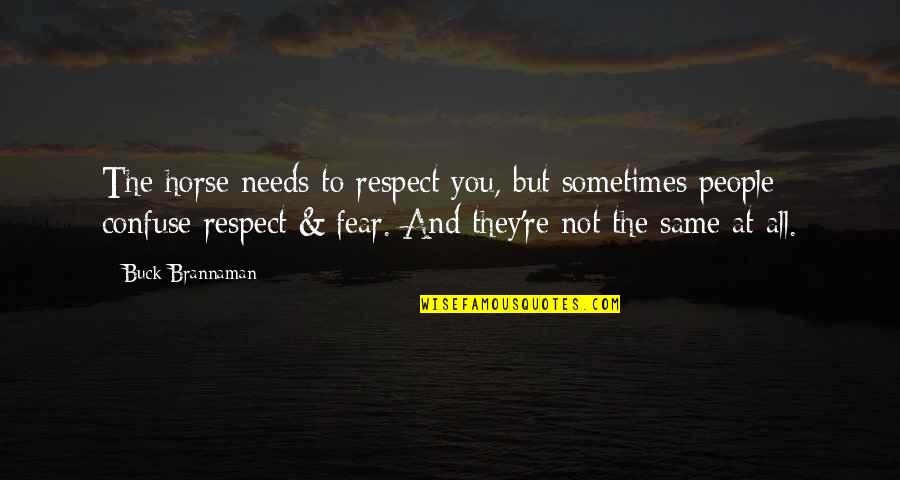 Sbuffo Quotes By Buck Brannaman: The horse needs to respect you, but sometimes Sbuffo Quotes By Buck Brannaman: The horse needs to respect you, but sometimes