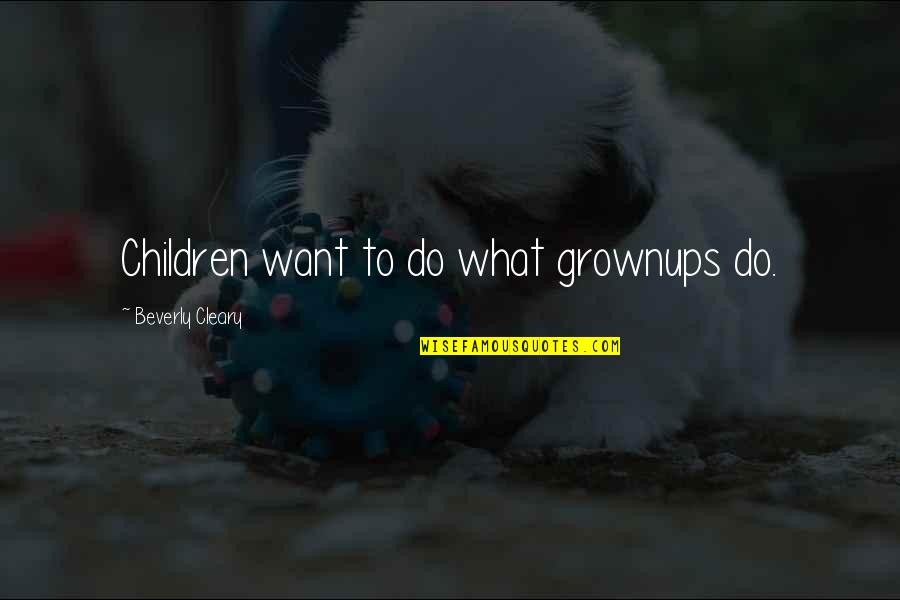 Sby Quotes By Beverly Cleary: Children want to do what grownups do.