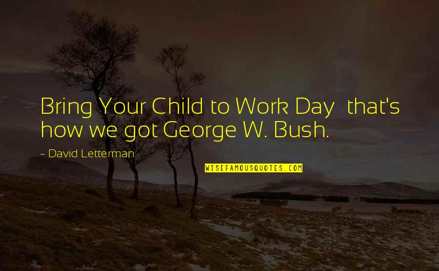 Sby Quotes By David Letterman: Bring Your Child to Work Day that's how