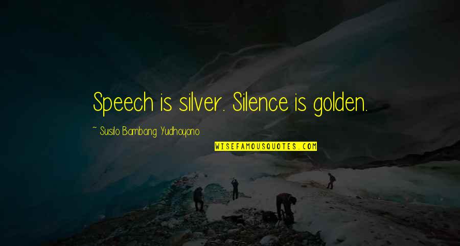 Sby Quotes By Susilo Bambang Yudhoyono: Speech is silver. Silence is golden.