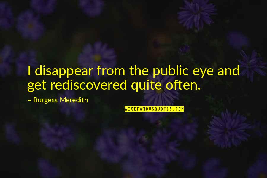 Sc Highway Dept Quotes By Burgess Meredith: I disappear from the public eye and get Sc Highway Dept Quotes By Burgess Meredith: I disappear from the public eye and get